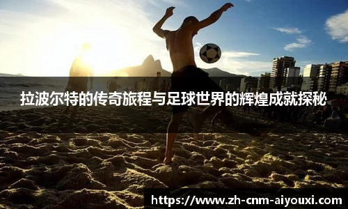 拉波尔特的传奇旅程与足球世界的辉煌成就探秘